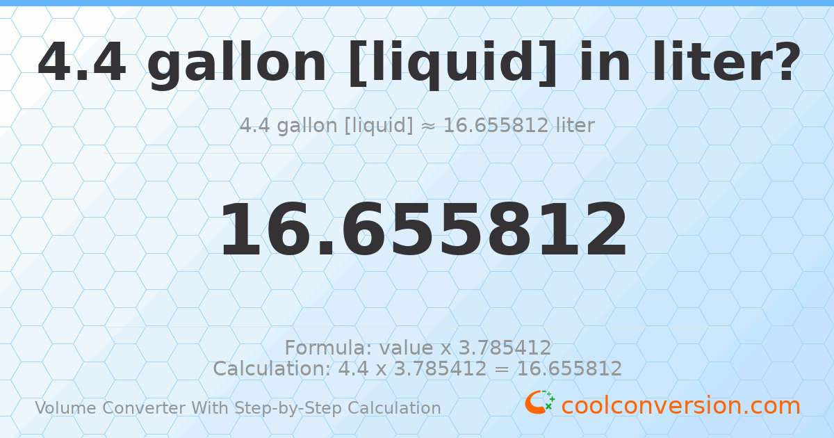 4.4 gallons [liquid] = 16.6558 liters